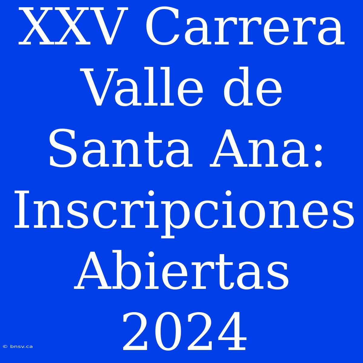 XXV Carrera Valle De Santa Ana: Inscripciones Abiertas 2024