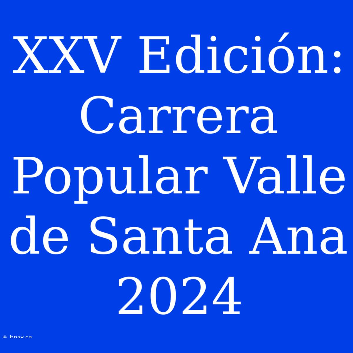 XXV Edición: Carrera Popular Valle De Santa Ana 2024