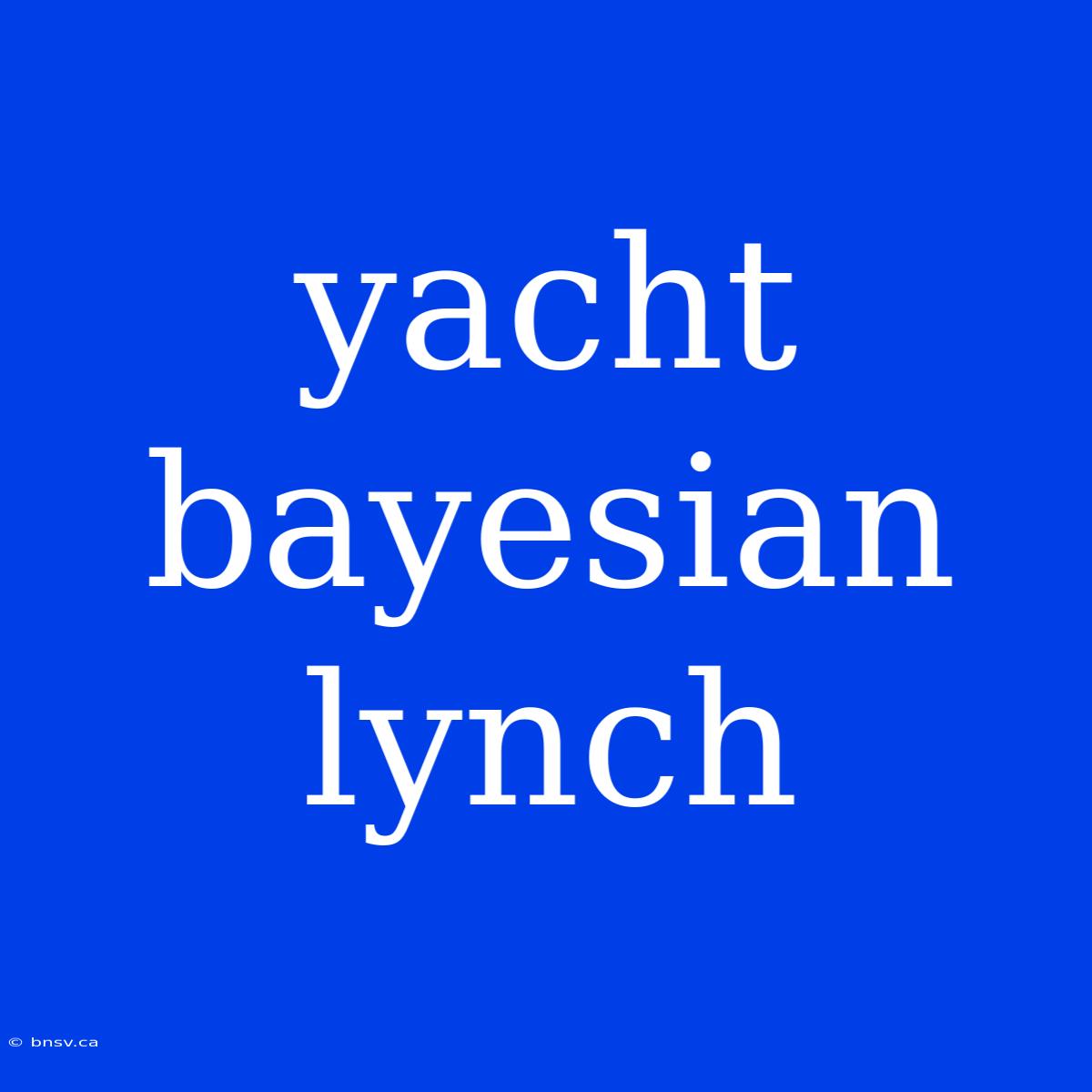 Yacht Bayesian Lynch