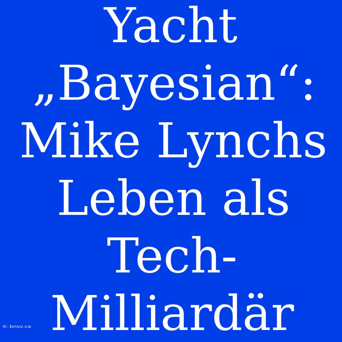 Yacht „Bayesian“: Mike Lynchs Leben Als Tech-Milliardär