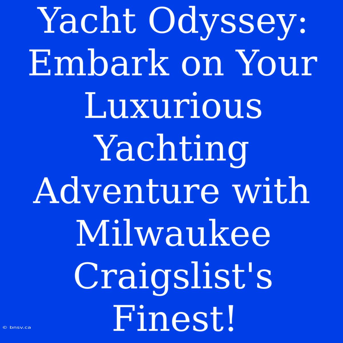 Yacht Odyssey: Embark On Your Luxurious Yachting Adventure With Milwaukee Craigslist's Finest!