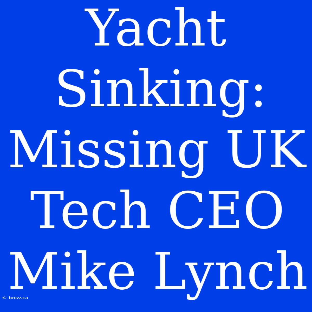 Yacht Sinking: Missing UK Tech CEO Mike Lynch