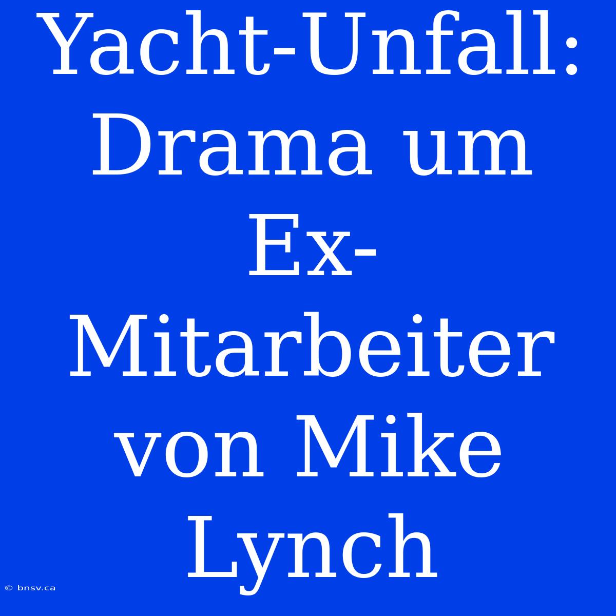 Yacht-Unfall: Drama Um Ex-Mitarbeiter Von Mike Lynch