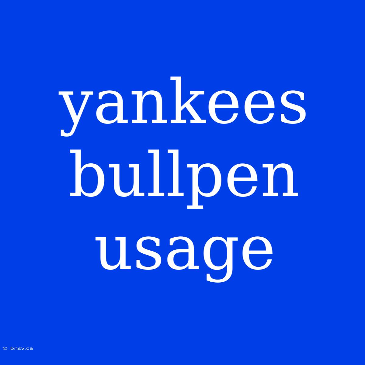 Yankees Bullpen Usage