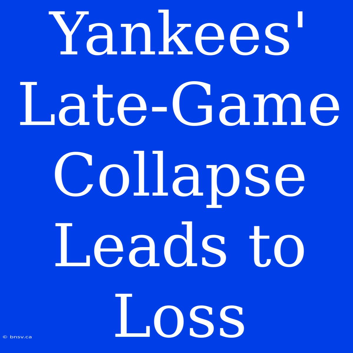 Yankees' Late-Game Collapse Leads To Loss