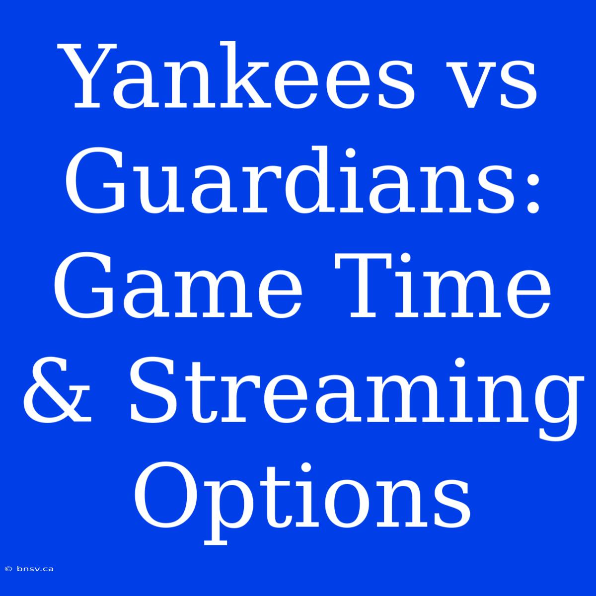 Yankees Vs Guardians: Game Time & Streaming Options