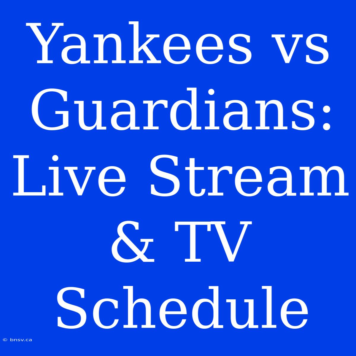 Yankees Vs Guardians: Live Stream & TV Schedule