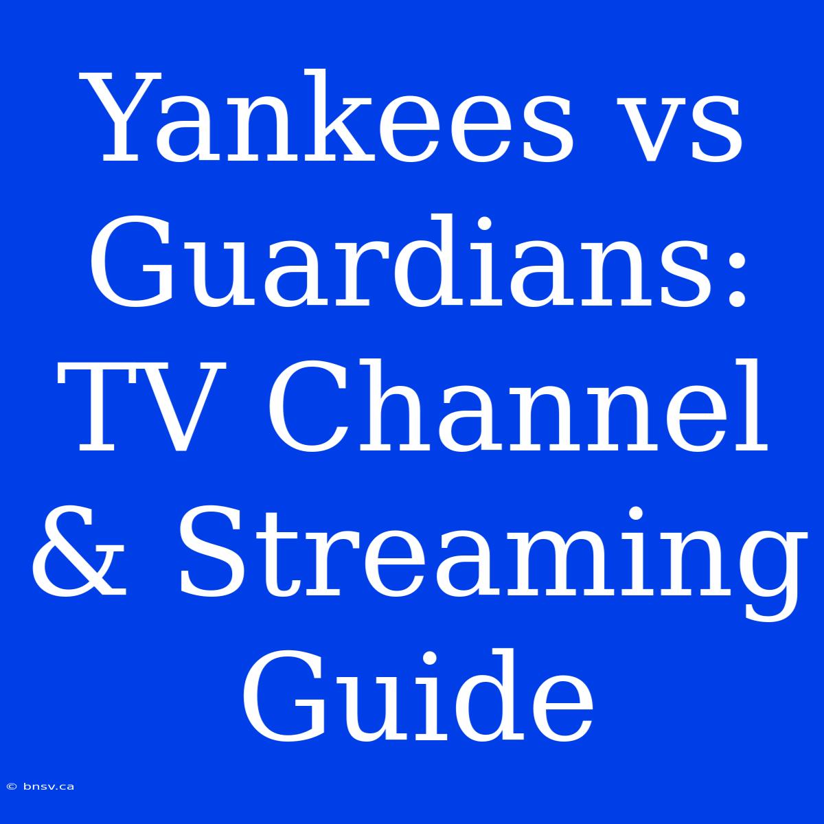 Yankees Vs Guardians: TV Channel & Streaming Guide