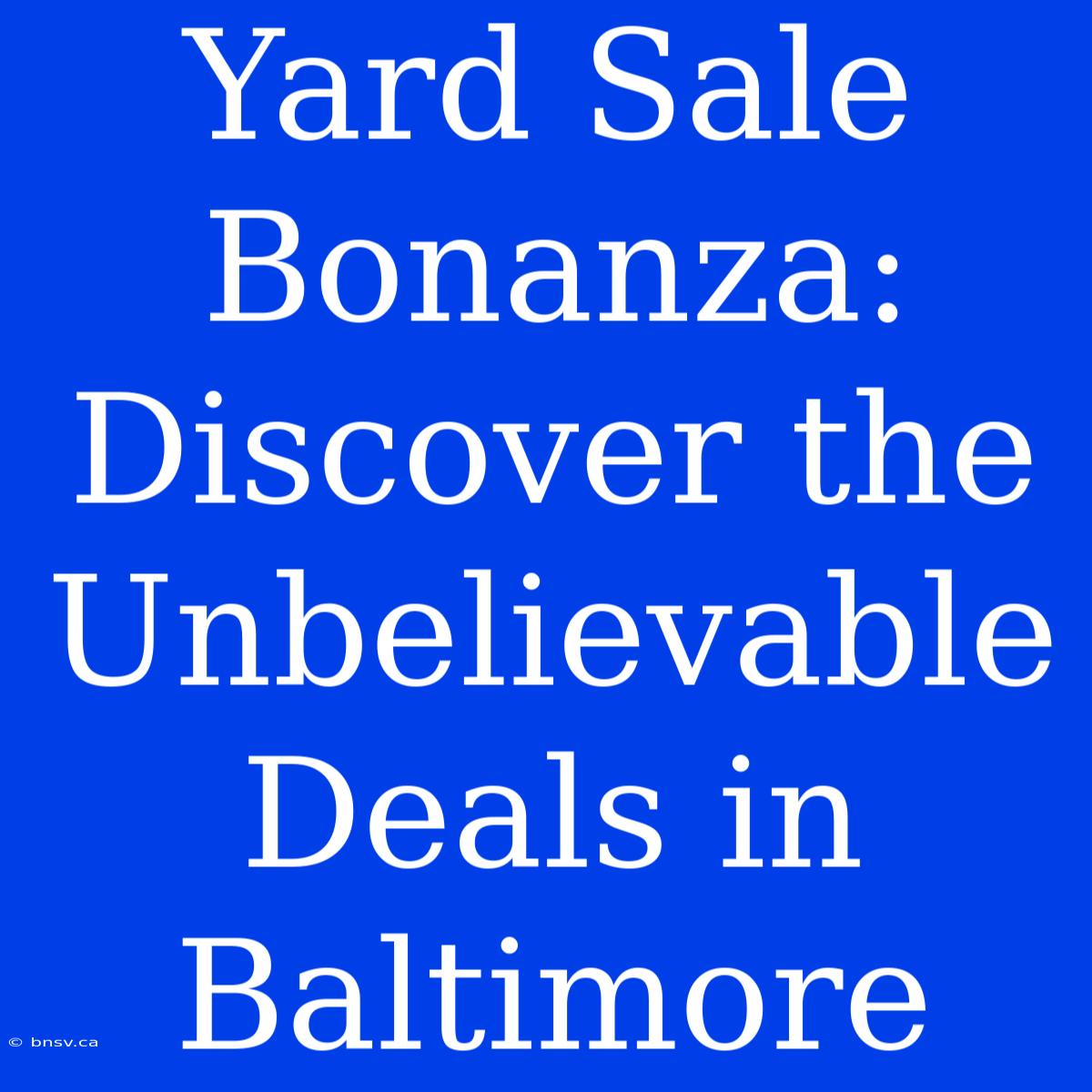 Yard Sale Bonanza: Discover The Unbelievable Deals In Baltimore