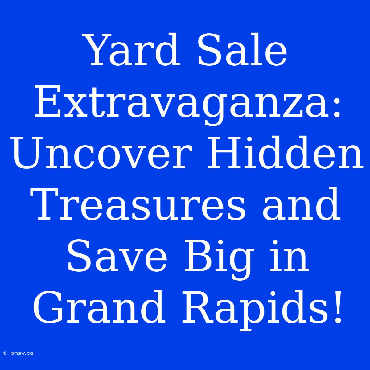 Yard Sale Extravaganza: Uncover Hidden Treasures And Save Big In Grand Rapids!