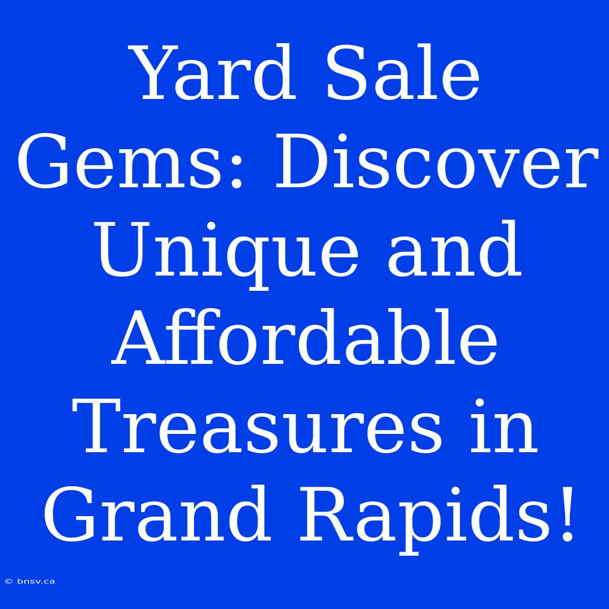 Yard Sale Gems: Discover Unique And Affordable Treasures In Grand Rapids!