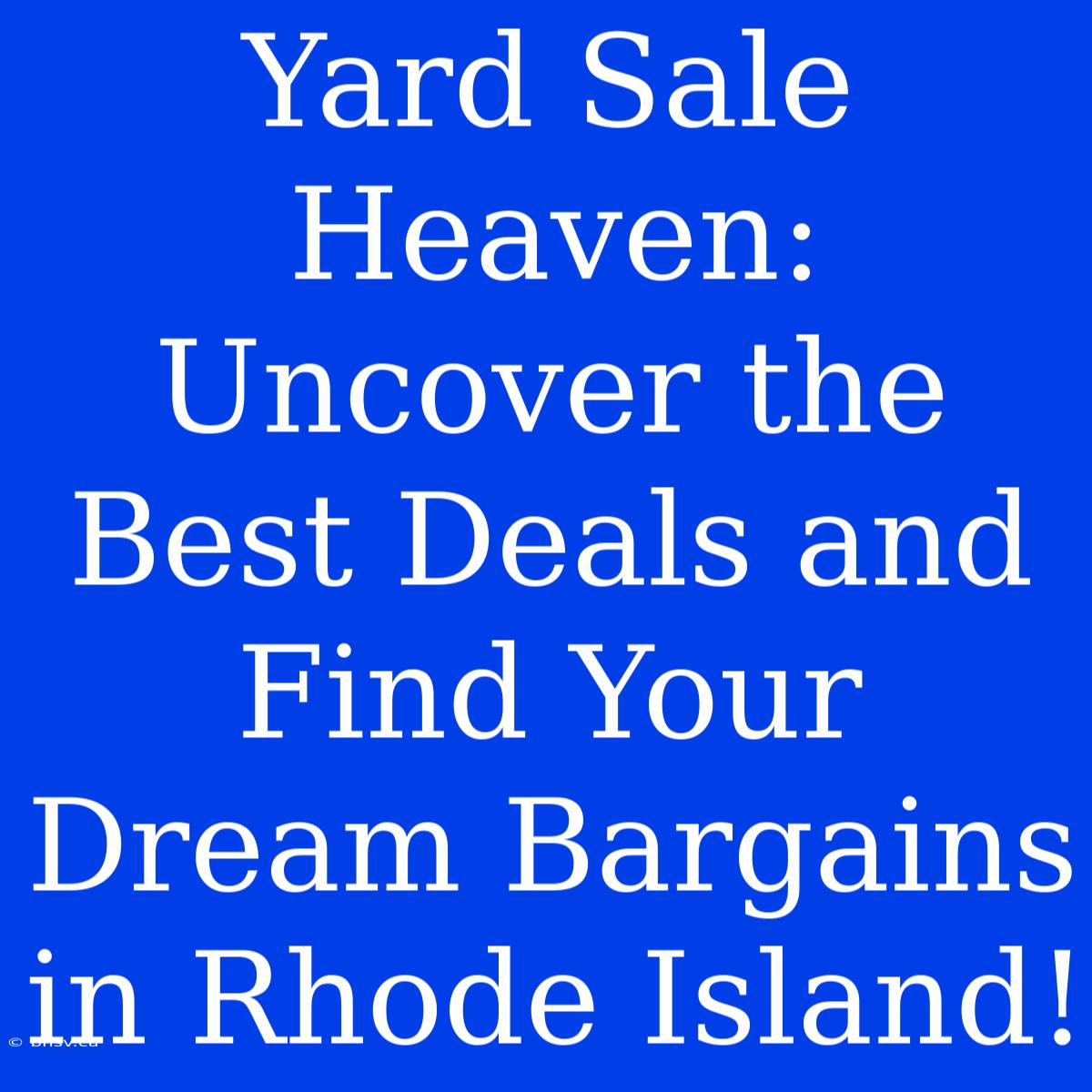 Yard Sale Heaven: Uncover The Best Deals And Find Your Dream Bargains In Rhode Island!