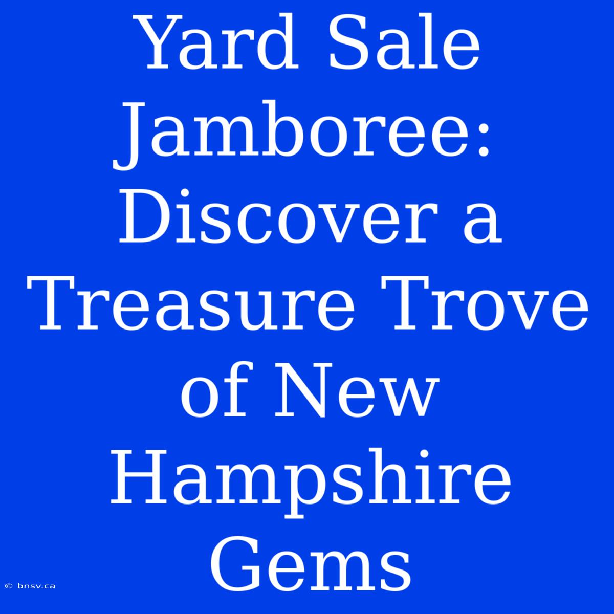 Yard Sale Jamboree: Discover A Treasure Trove Of New Hampshire Gems