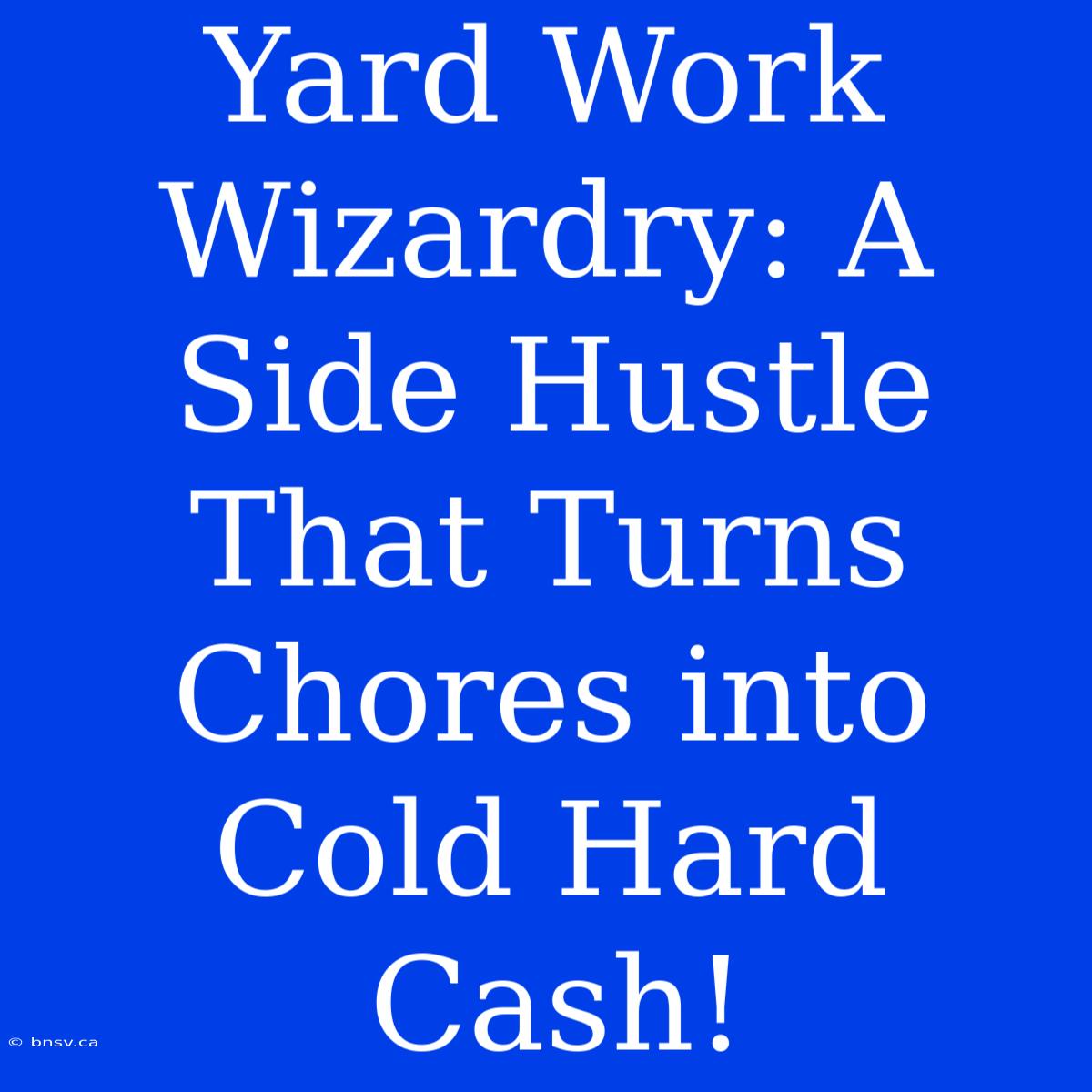 Yard Work Wizardry: A Side Hustle That Turns Chores Into Cold Hard Cash!