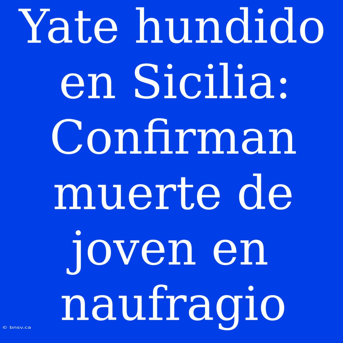 Yate Hundido En Sicilia: Confirman Muerte De Joven En Naufragio