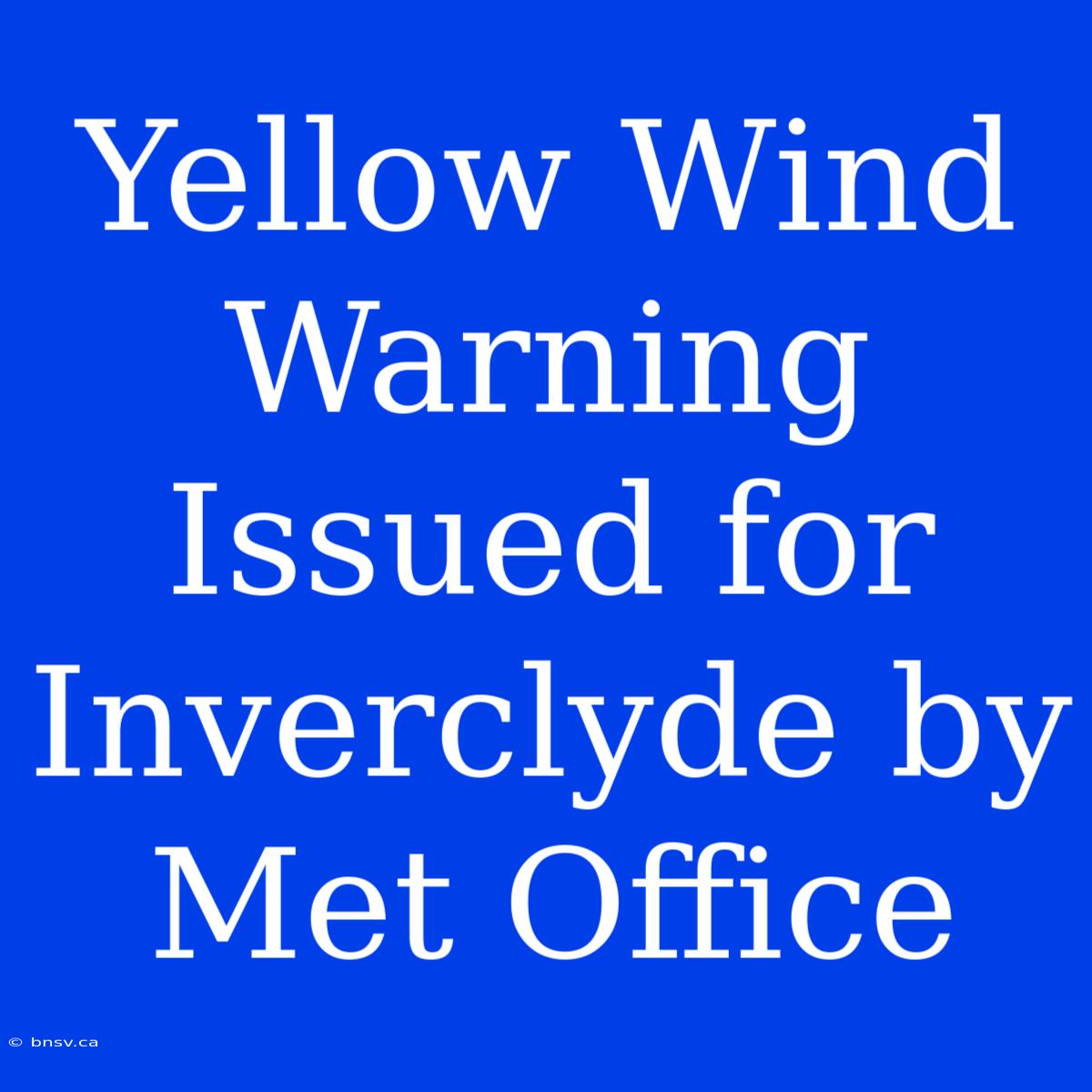 Yellow Wind Warning Issued For Inverclyde By Met Office