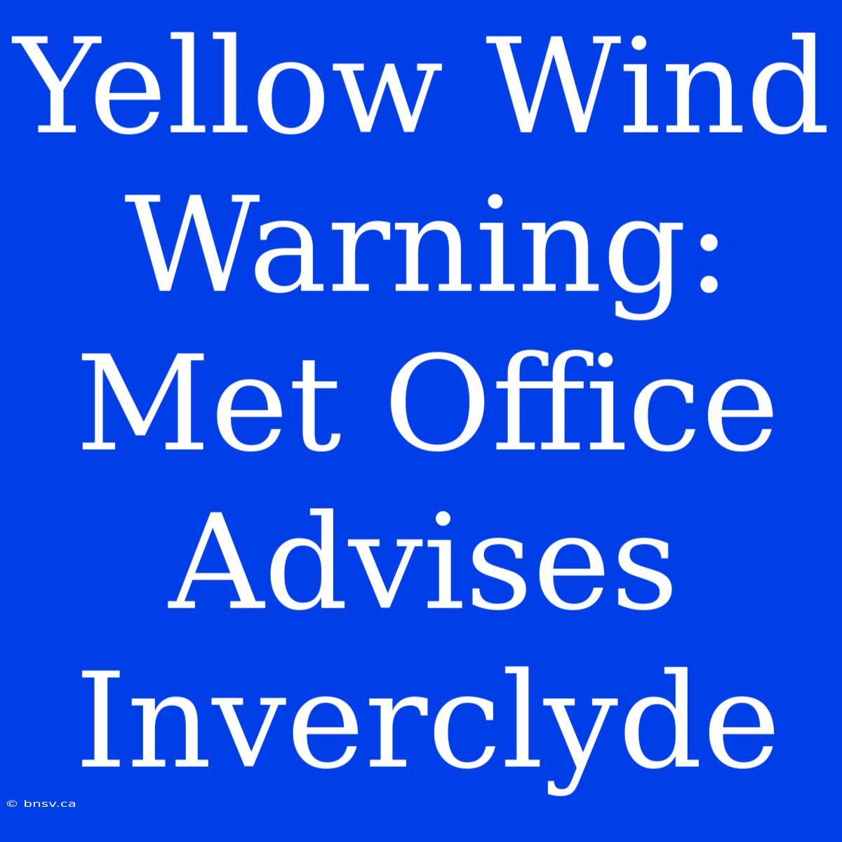 Yellow Wind Warning: Met Office Advises Inverclyde