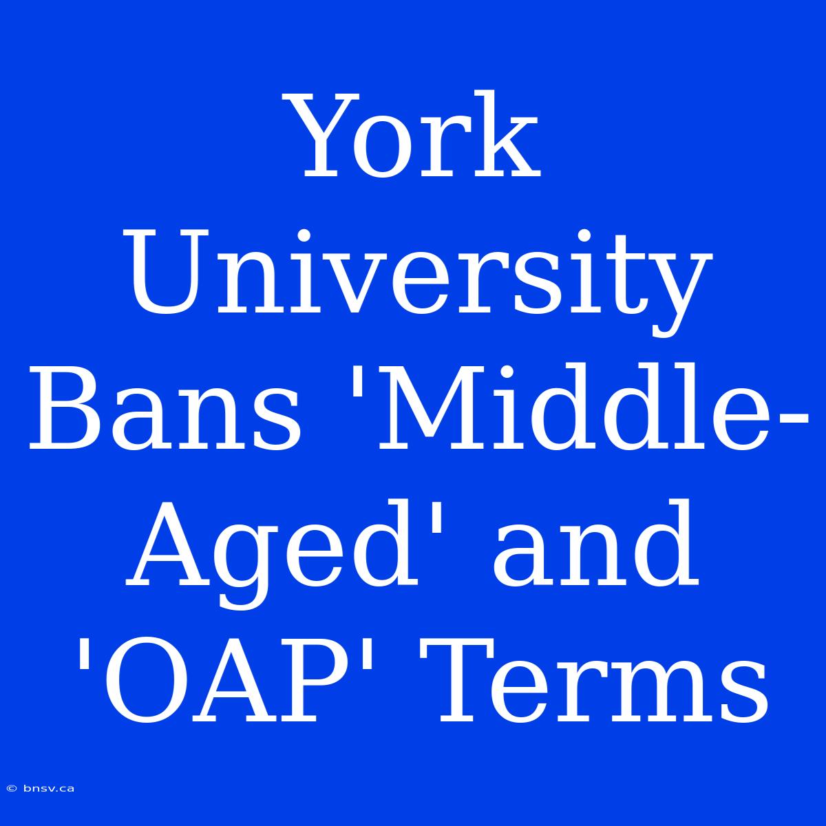 York University Bans 'Middle-Aged' And 'OAP' Terms