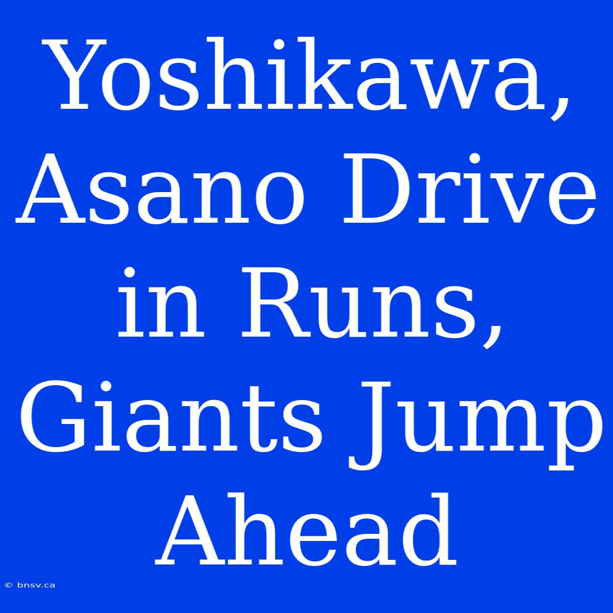 Yoshikawa, Asano Drive In Runs, Giants Jump Ahead