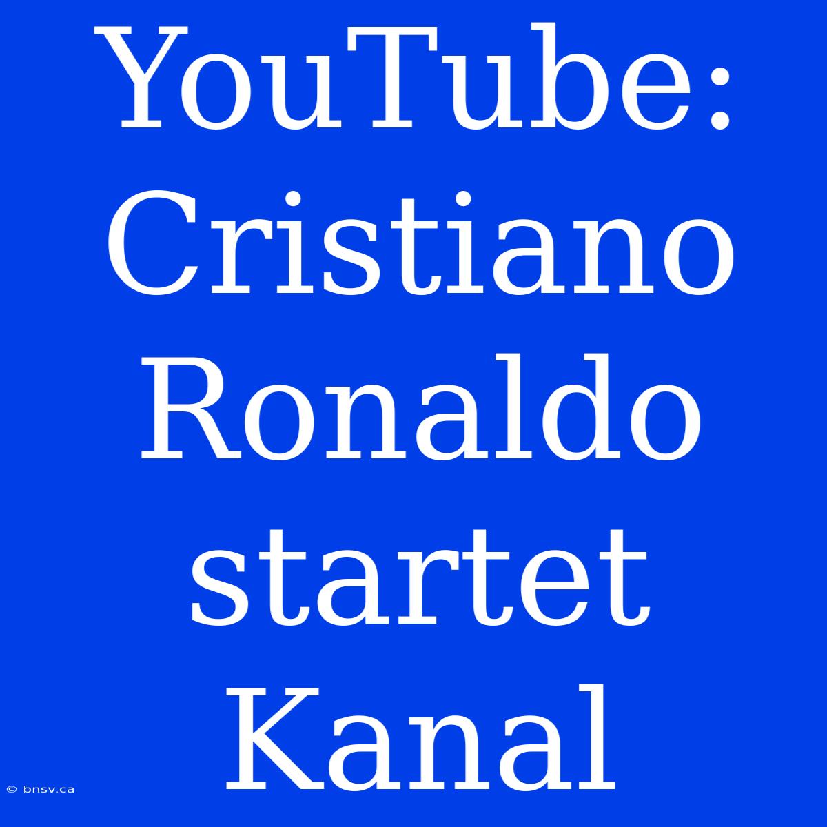 YouTube: Cristiano Ronaldo Startet Kanal