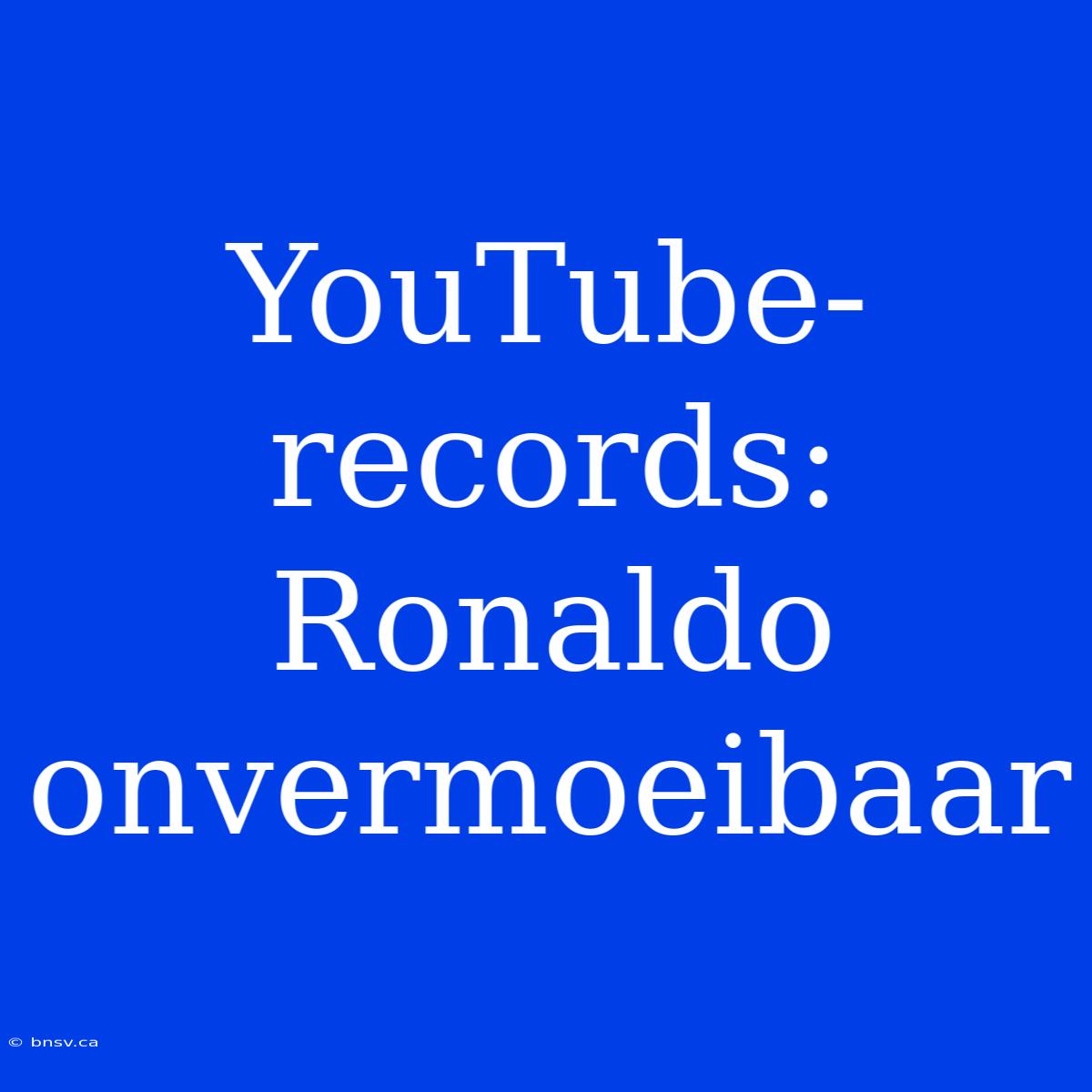 YouTube-records: Ronaldo Onvermoeibaar