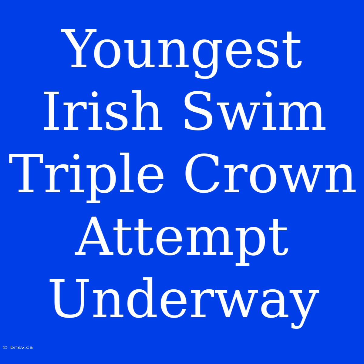 Youngest Irish Swim Triple Crown Attempt Underway