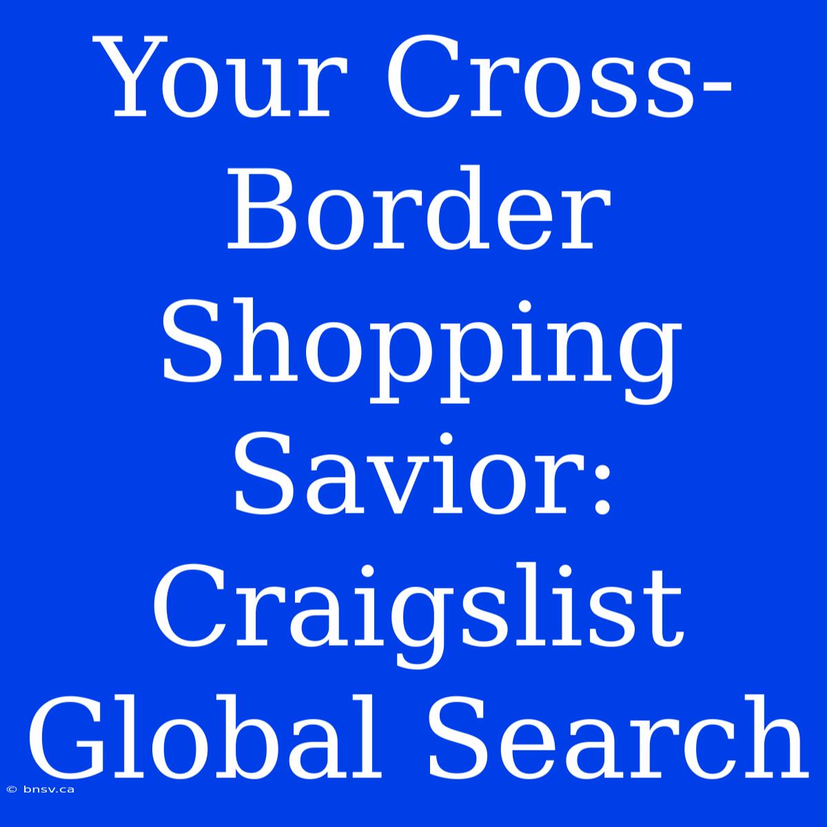 Your Cross-Border Shopping Savior: Craigslist Global Search