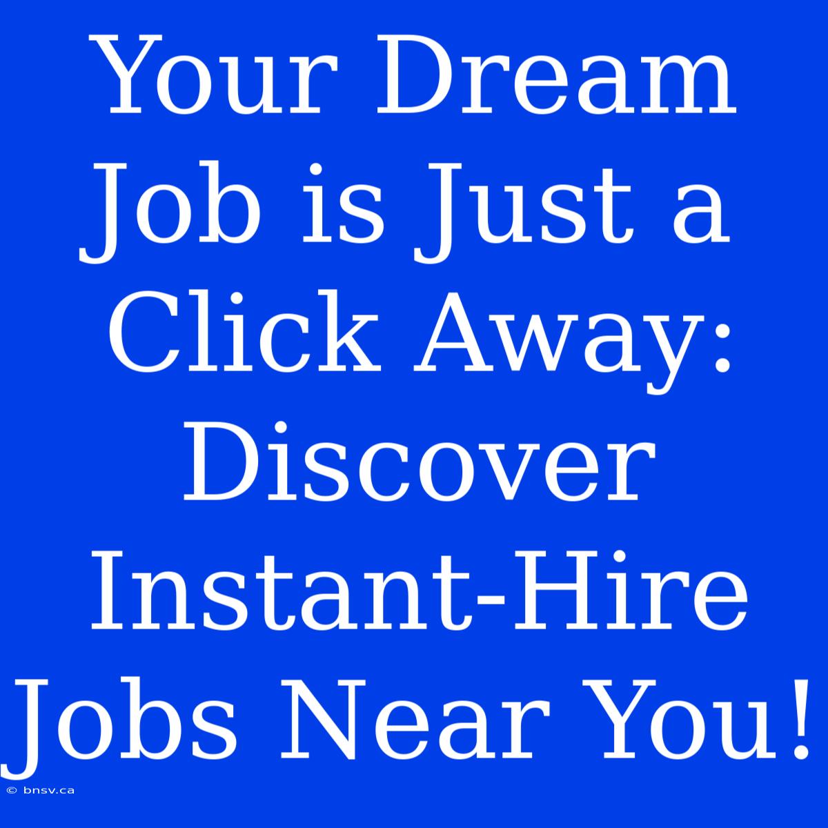 Your Dream Job Is Just A Click Away: Discover Instant-Hire Jobs Near You!