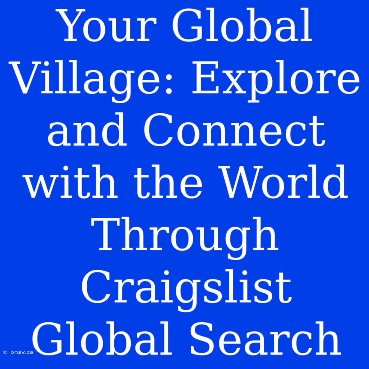 Your Global Village: Explore And Connect With The World Through Craigslist Global Search