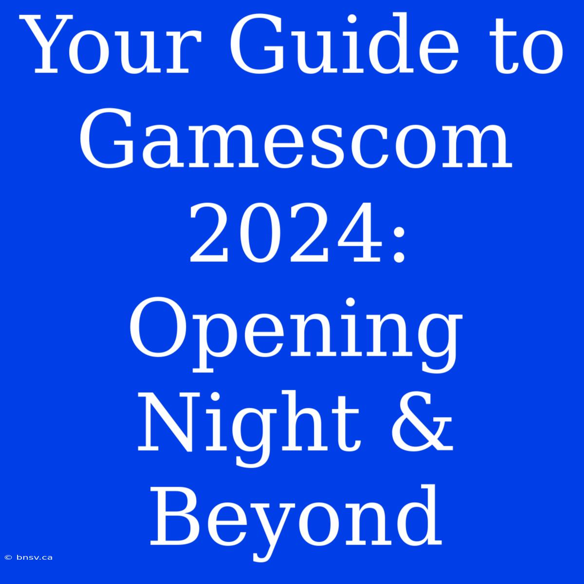 Your Guide To Gamescom 2024: Opening Night & Beyond