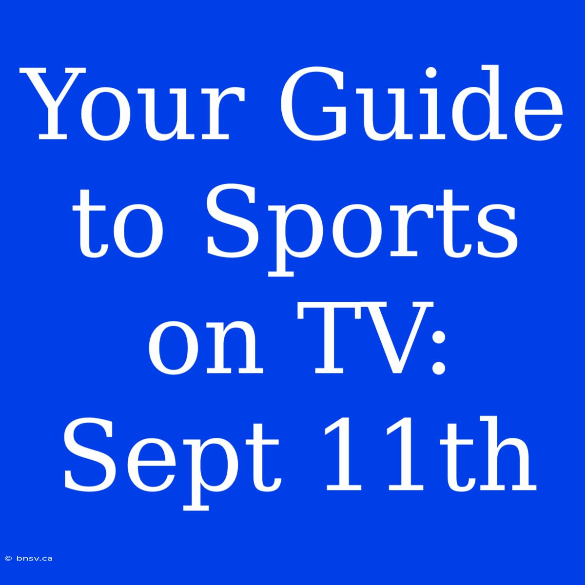 Your Guide To Sports On TV: Sept 11th