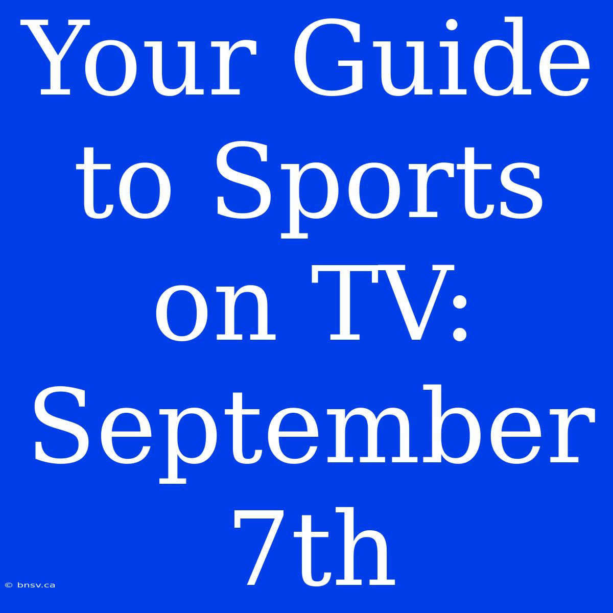 Your Guide To Sports On TV: September 7th