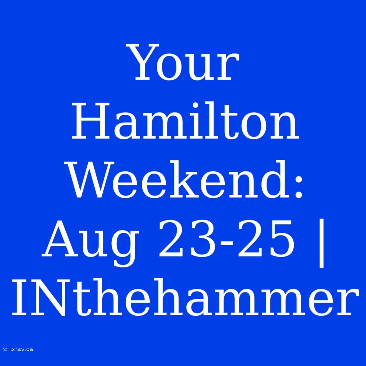 Your Hamilton Weekend: Aug 23-25 | INthehammer