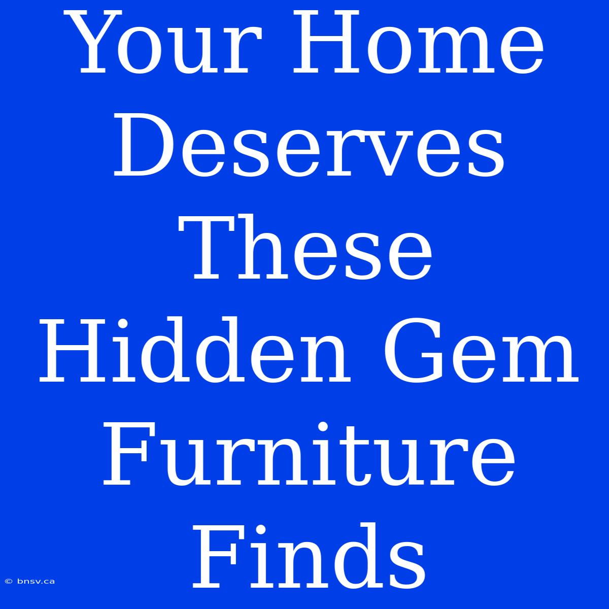 Your Home Deserves These Hidden Gem Furniture Finds