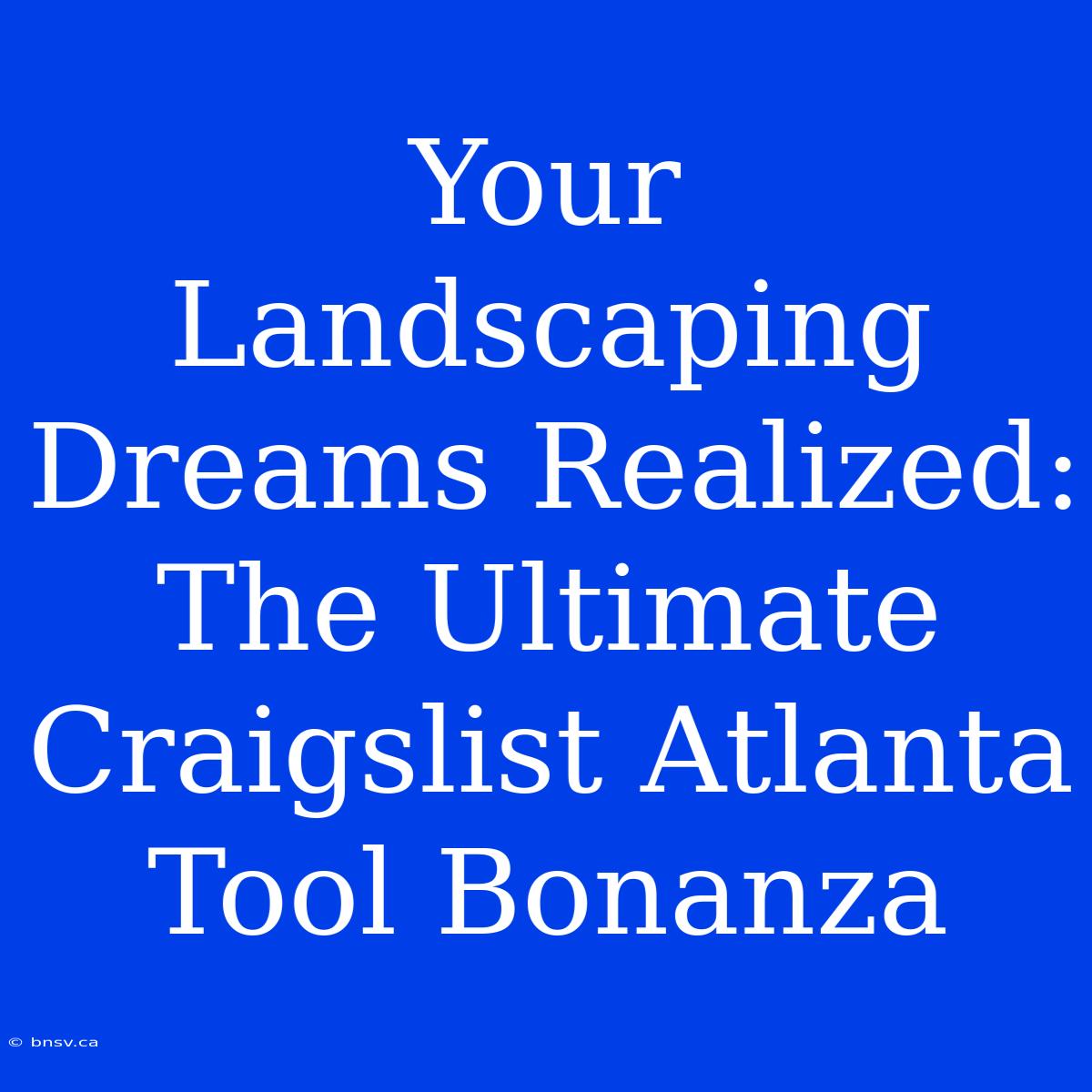 Your Landscaping Dreams Realized: The Ultimate Craigslist Atlanta Tool Bonanza