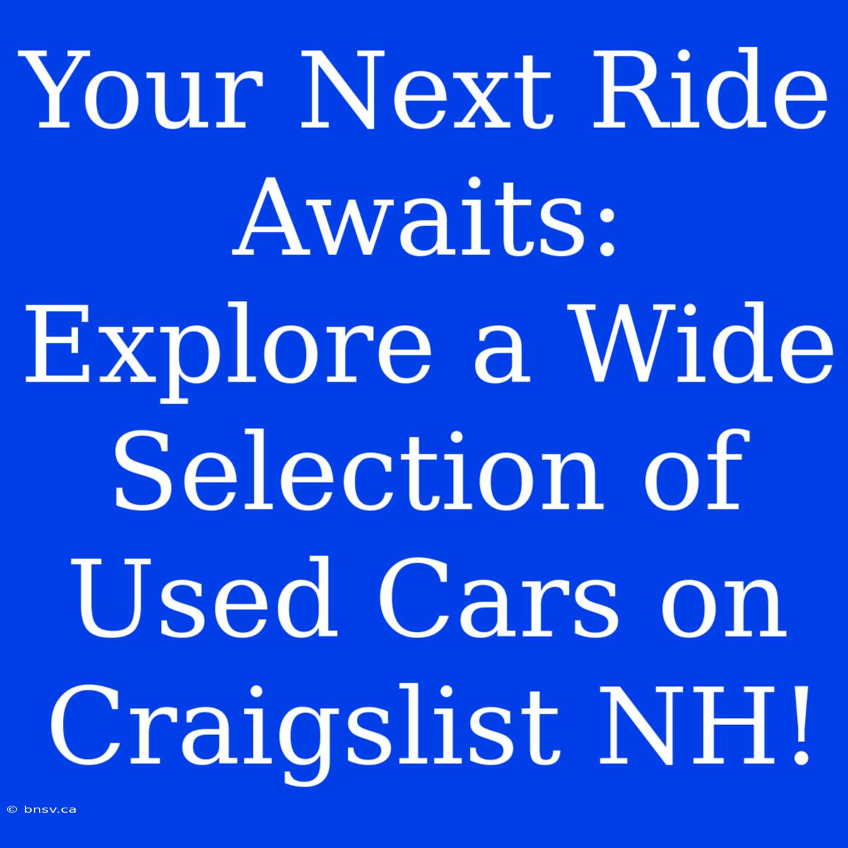 Your Next Ride Awaits: Explore A Wide Selection Of Used Cars On Craigslist NH!