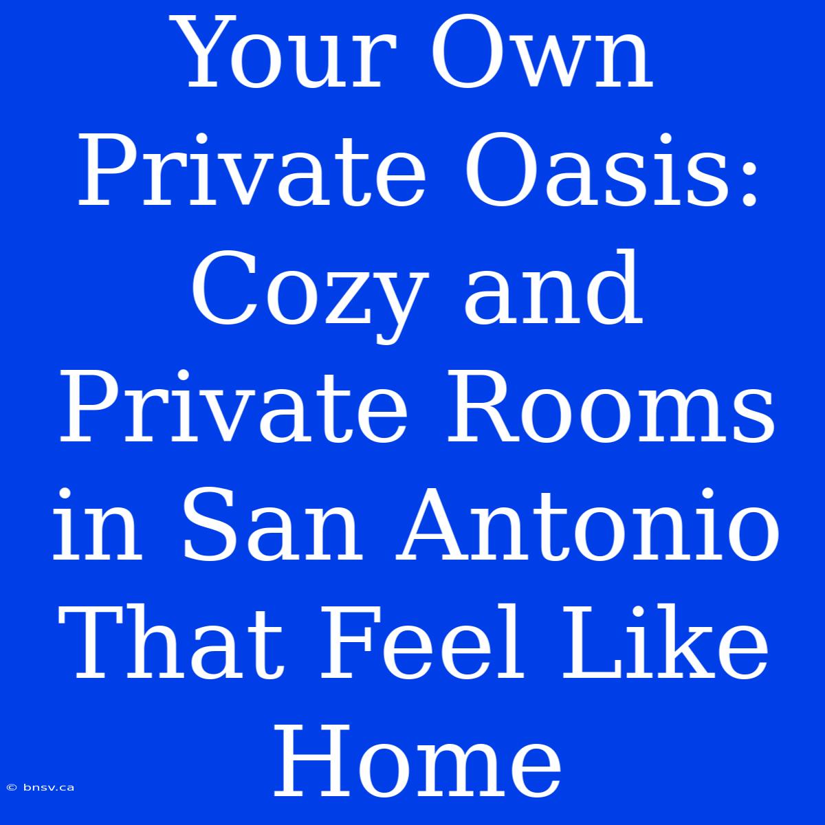 Your Own Private Oasis: Cozy And Private Rooms In San Antonio That Feel Like Home