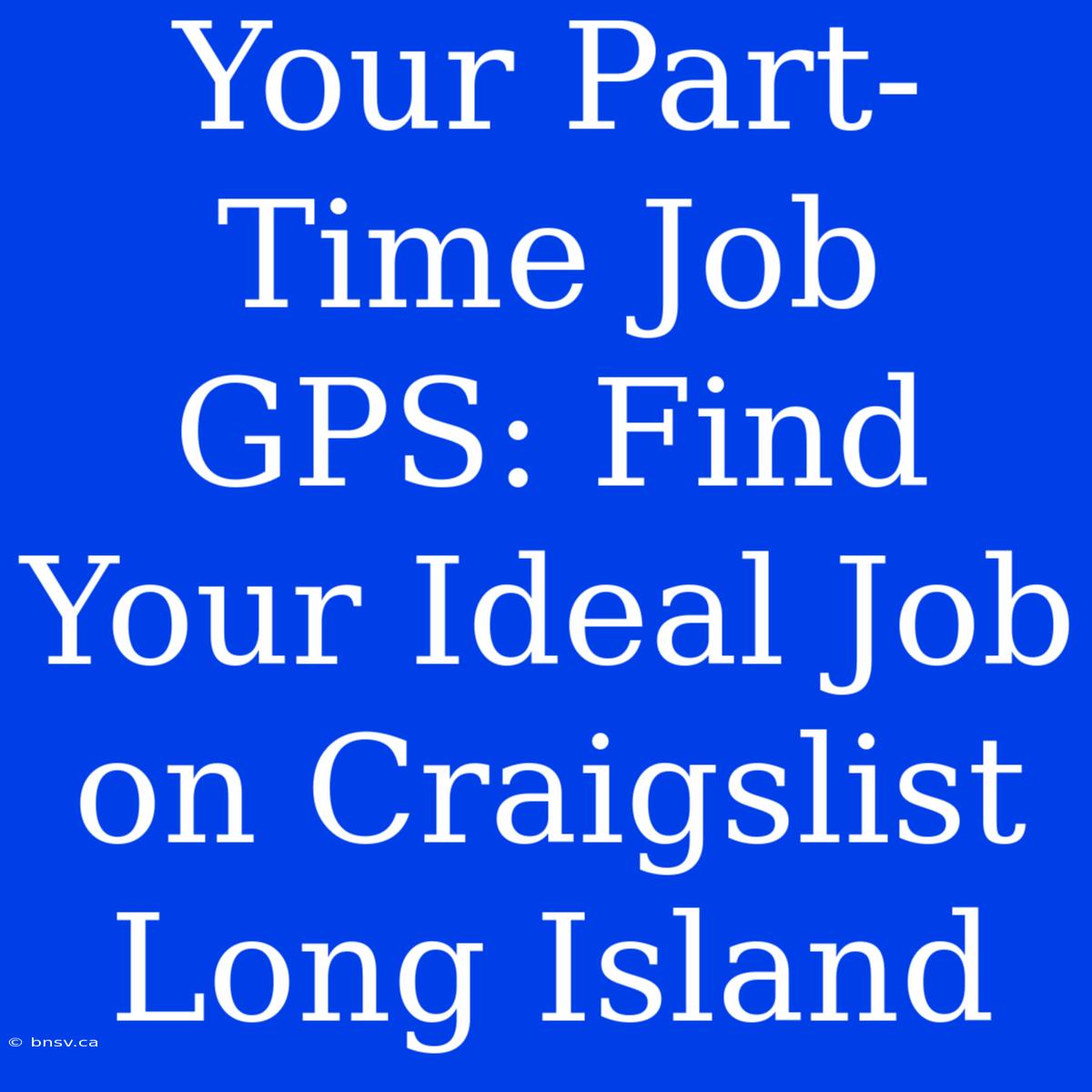 Your Part-Time Job GPS: Find Your Ideal Job On Craigslist Long Island