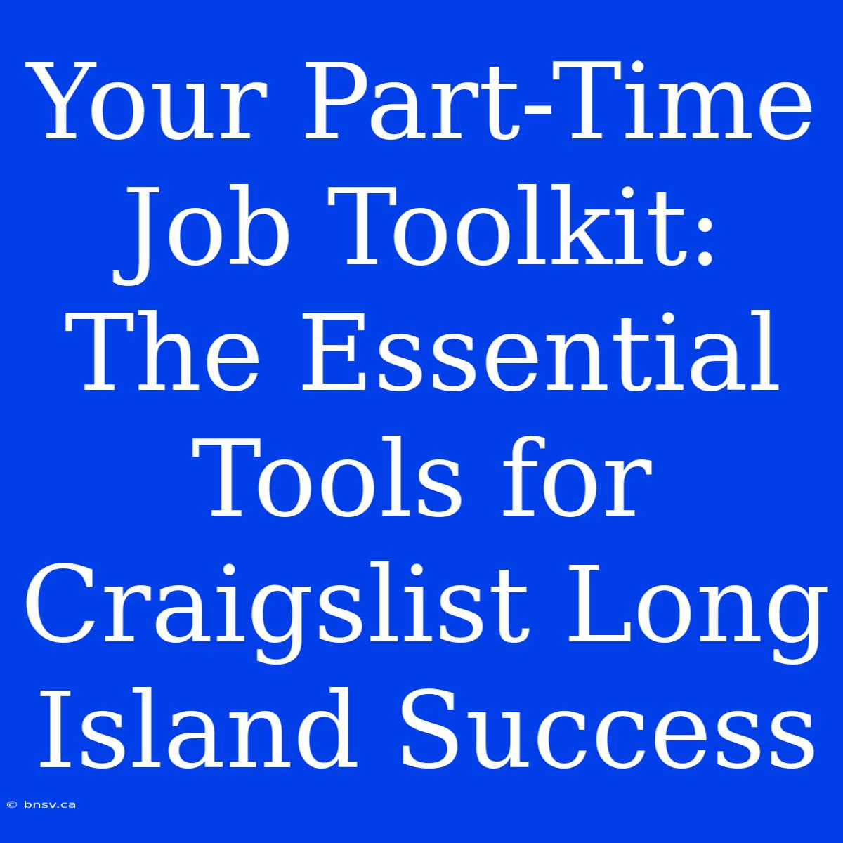 Your Part-Time Job Toolkit: The Essential Tools For Craigslist Long Island Success