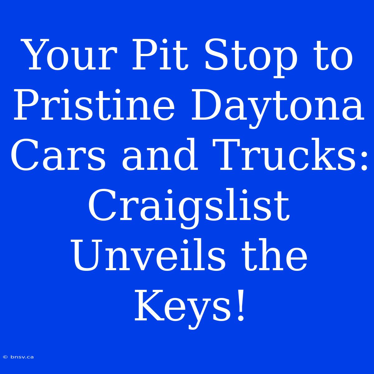 Your Pit Stop To Pristine Daytona Cars And Trucks: Craigslist Unveils The Keys!