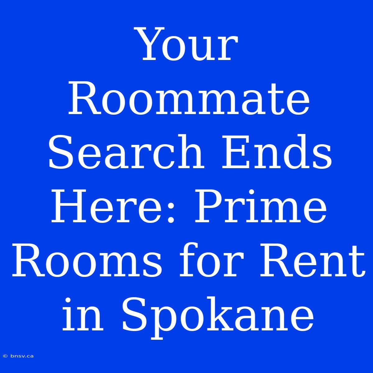 Your Roommate Search Ends Here: Prime Rooms For Rent In Spokane