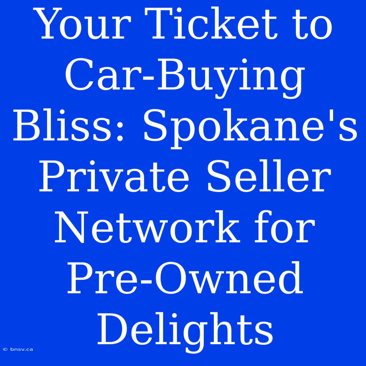 Your Ticket To Car-Buying Bliss: Spokane's Private Seller Network For Pre-Owned Delights