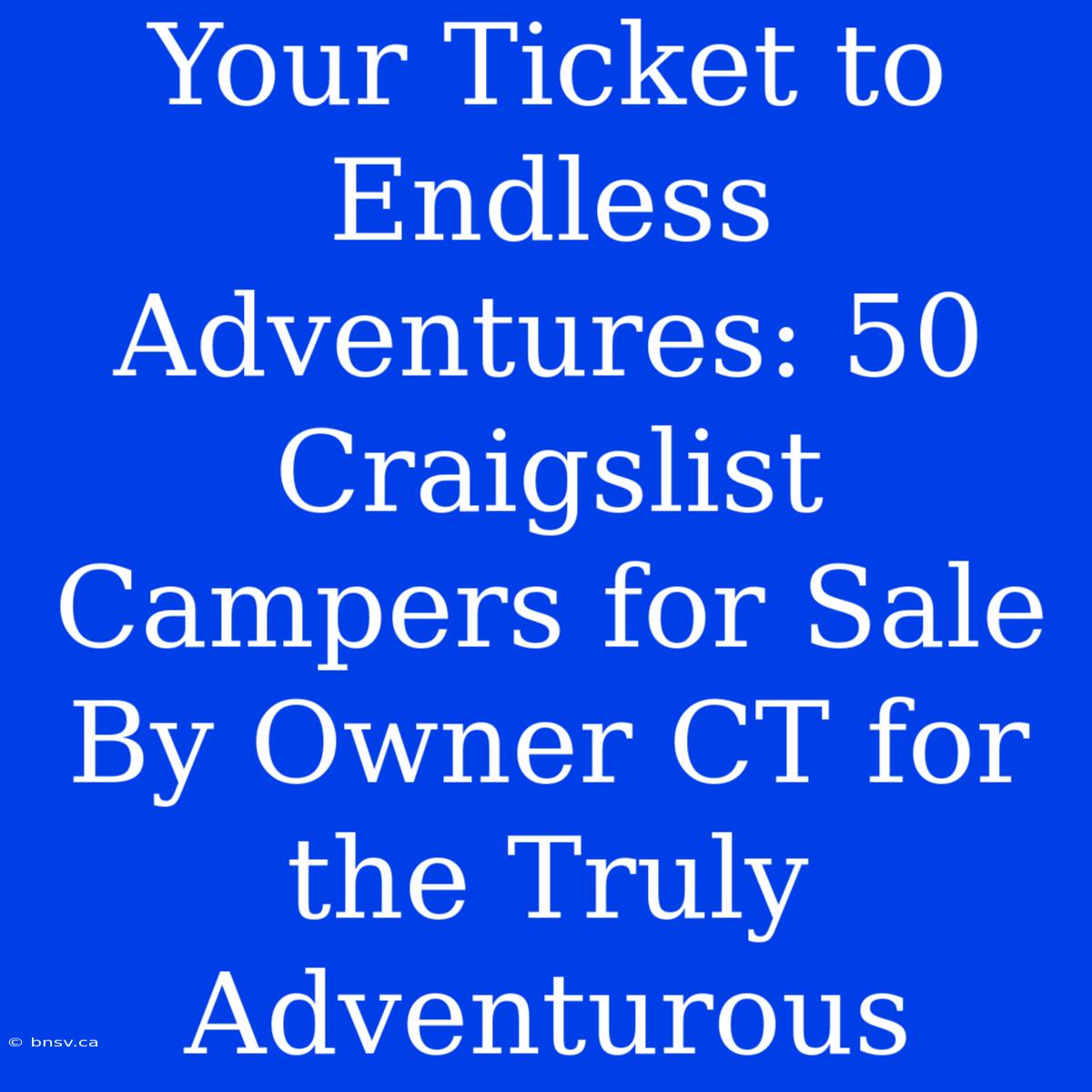 Your Ticket To Endless Adventures: 50 Craigslist Campers For Sale By Owner CT For The Truly Adventurous