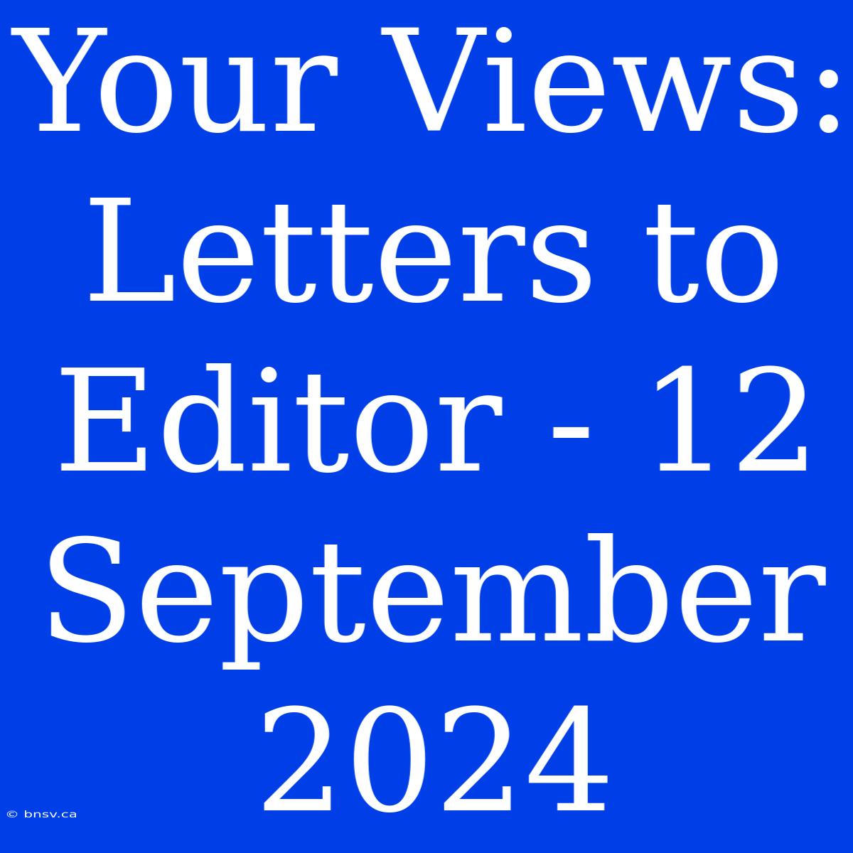 Your Views: Letters To Editor - 12 September 2024