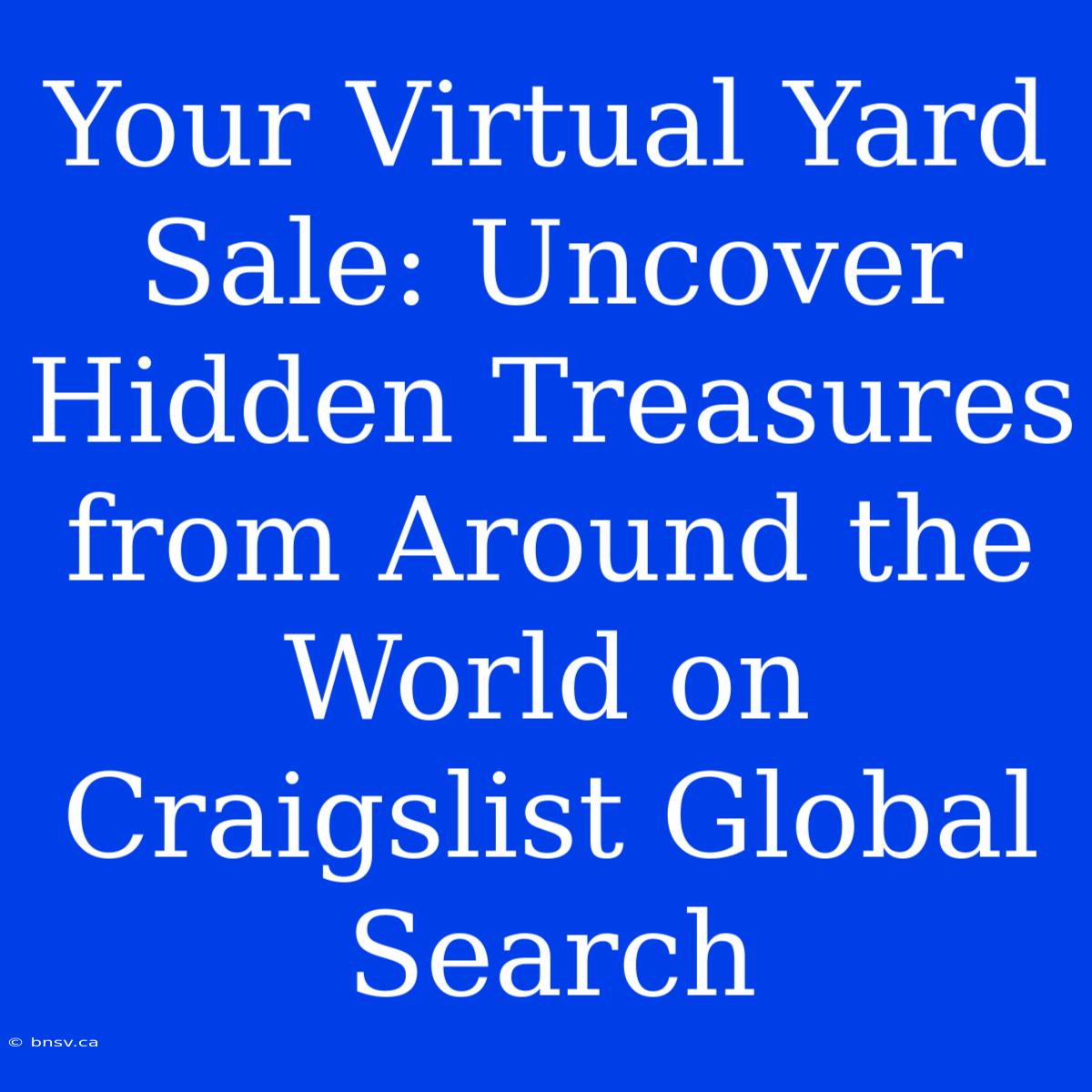 Your Virtual Yard Sale: Uncover Hidden Treasures From Around The World On Craigslist Global Search