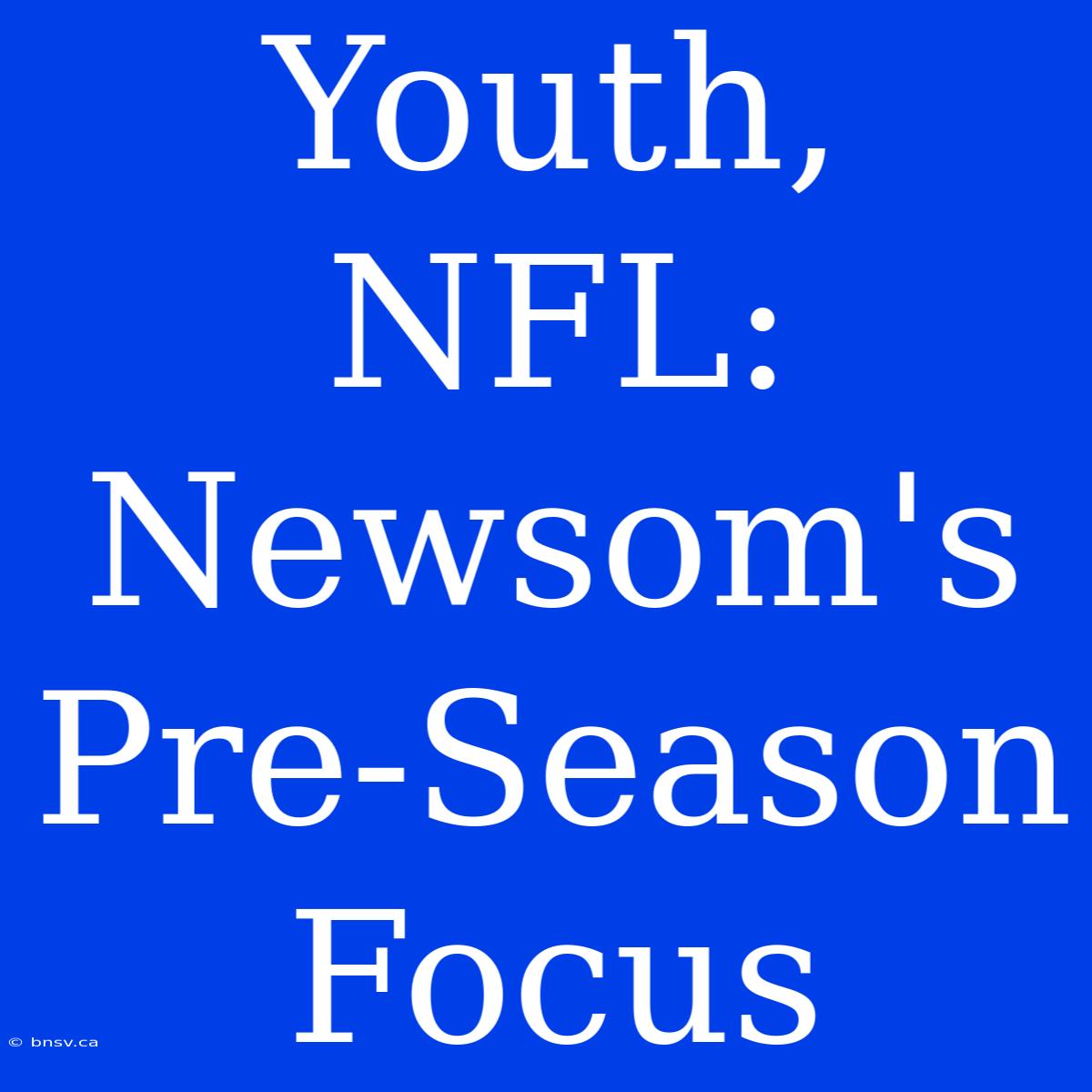 Youth, NFL: Newsom's Pre-Season Focus