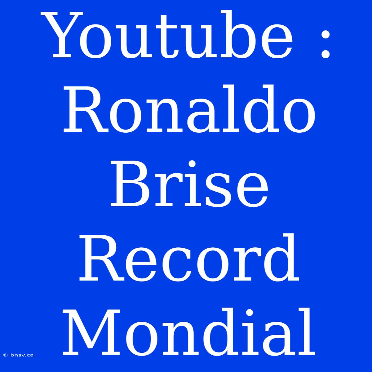 Youtube : Ronaldo Brise Record Mondial