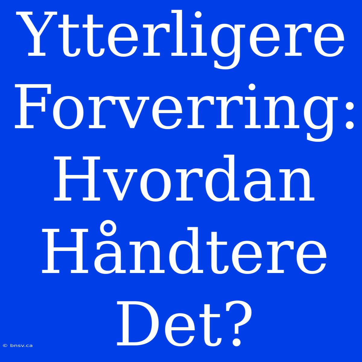 Ytterligere Forverring: Hvordan Håndtere Det?