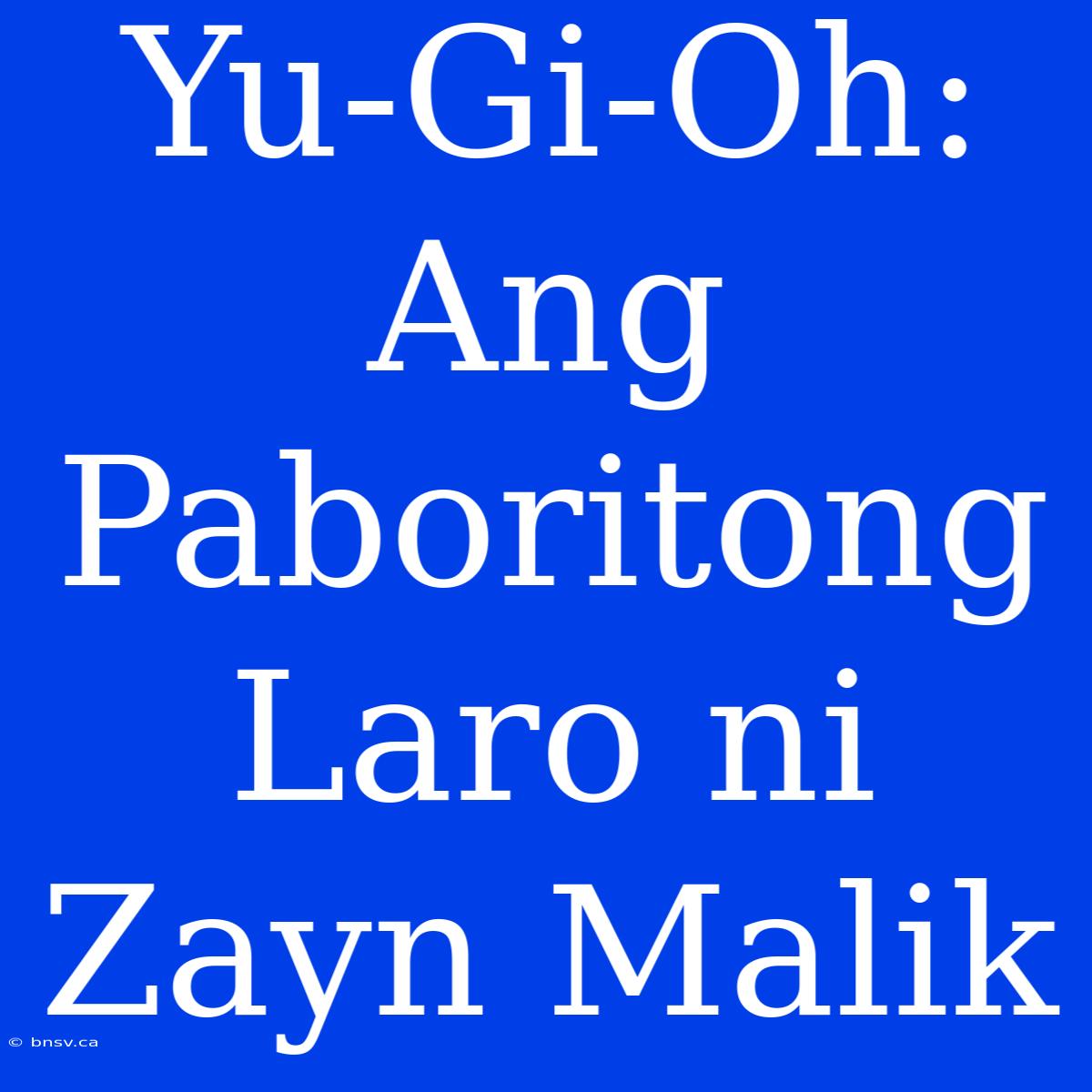 Yu-Gi-Oh: Ang Paboritong Laro Ni Zayn Malik