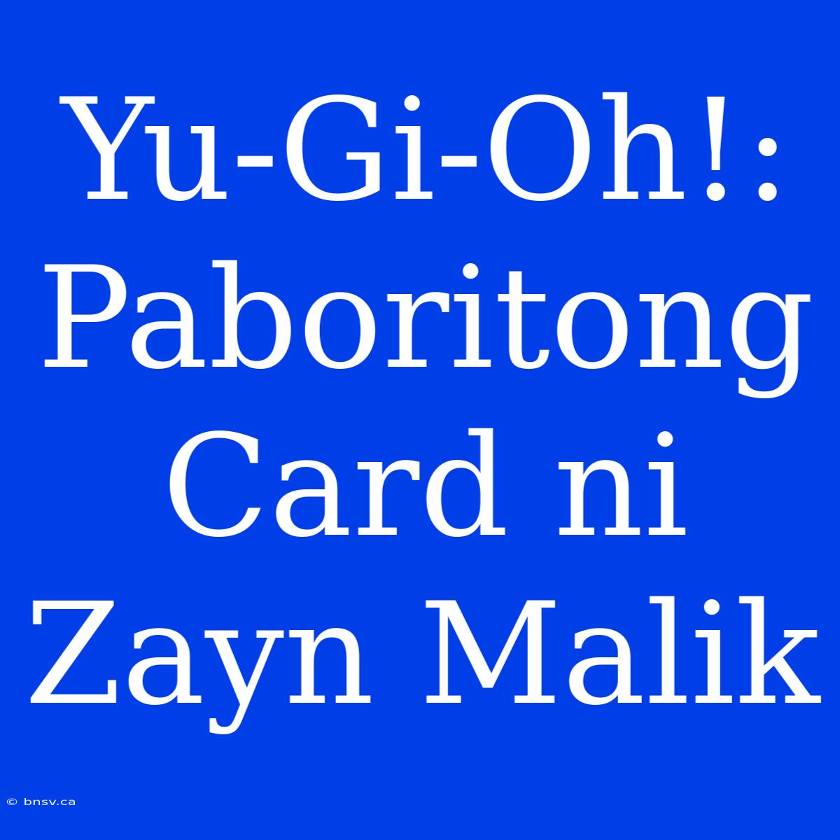 Yu-Gi-Oh!: Paboritong Card Ni Zayn Malik